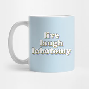 Live Laugh Lobotomy Mug